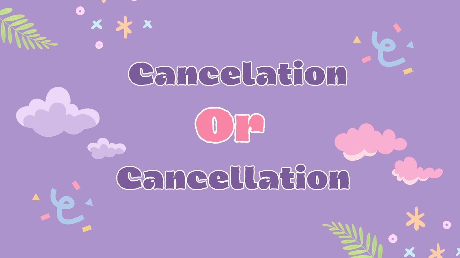 Cancelation or Cancellation