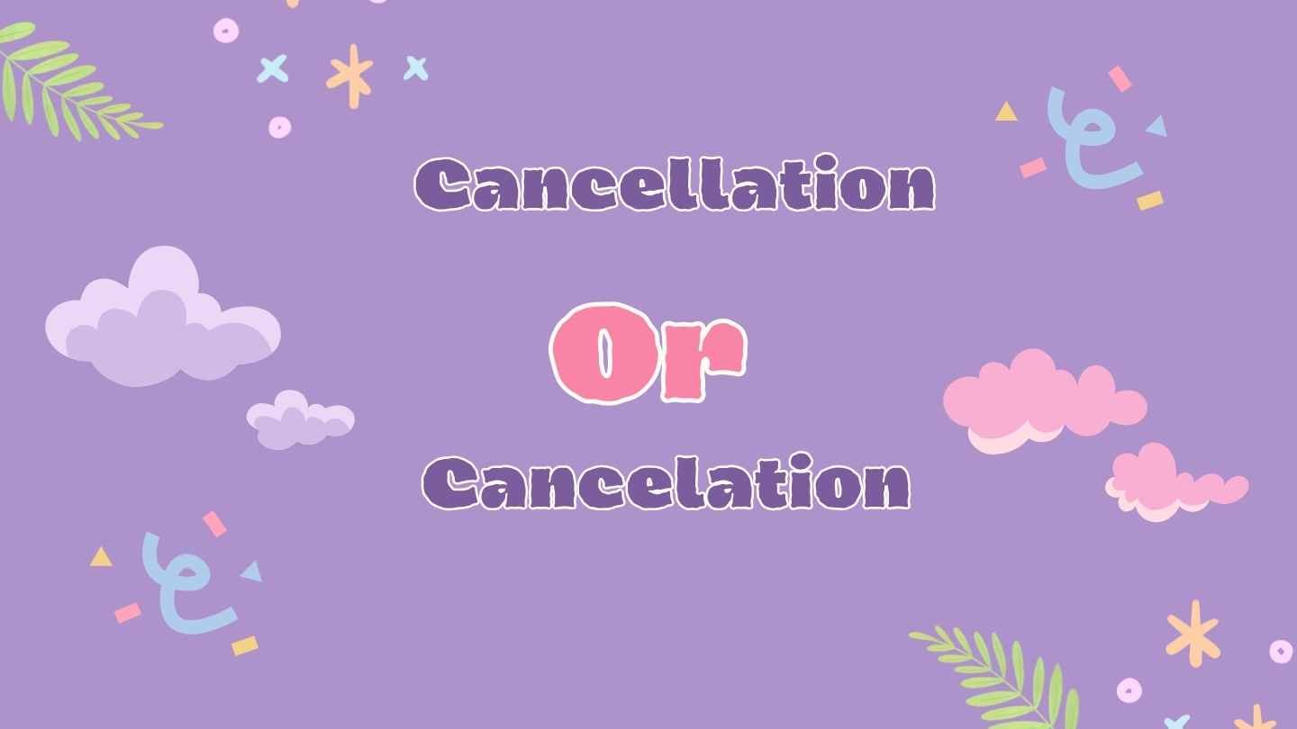 Cancellation or Cancelation